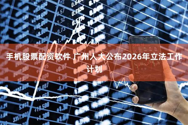 手机股票配资软件 广州人大公布2026年立法工作计划